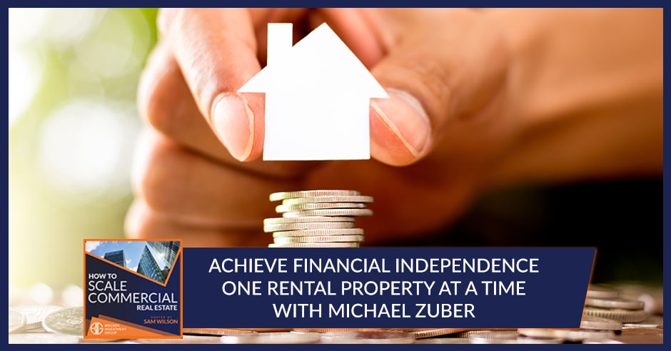 Achieve Financial Independence One Rental Property At A Time With Michael Zuber