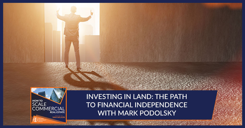 Investing In Land: The Path To Financial Independence With Mark Podolsky