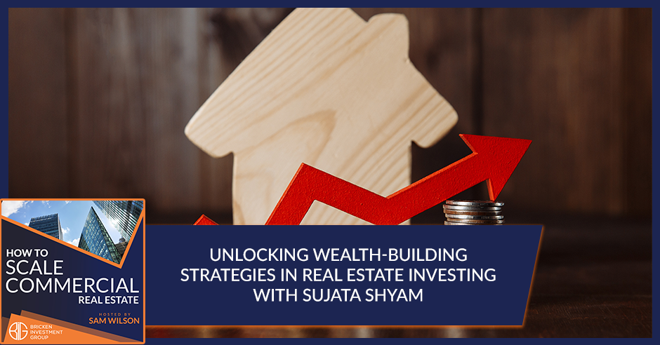 Unlocking Wealth-Building Strategies In Real Estate Investing With Sujata Shyam