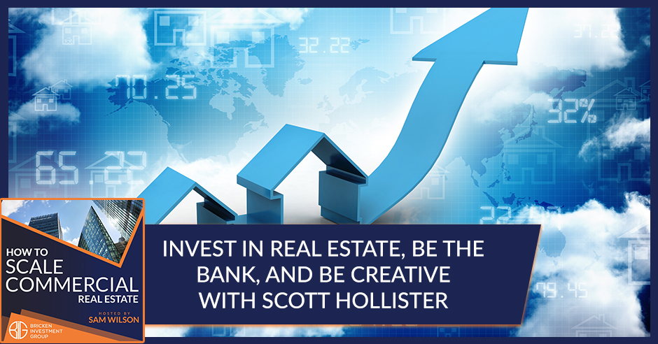Invest In Real Estate, Be The Bank, And Be Creative With Scott Hollister