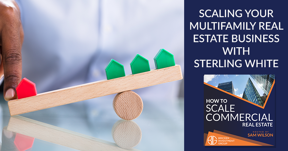Scaling Your Multifamily Real Estate Business With Sterling White