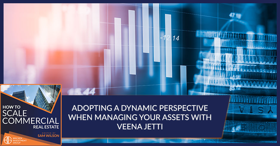 Adopting A Dynamic Perspective When Managing Your Assets With Veena Jetti