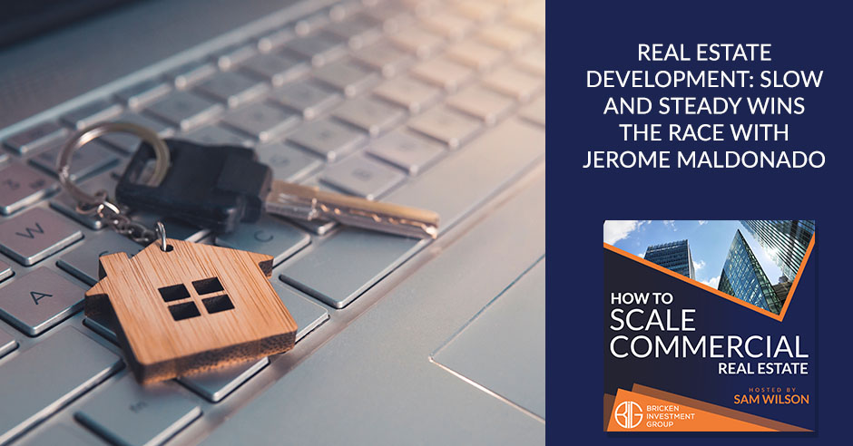 Real Estate Development: Slow And Steady Wins The Race With Jerome Maldonado
