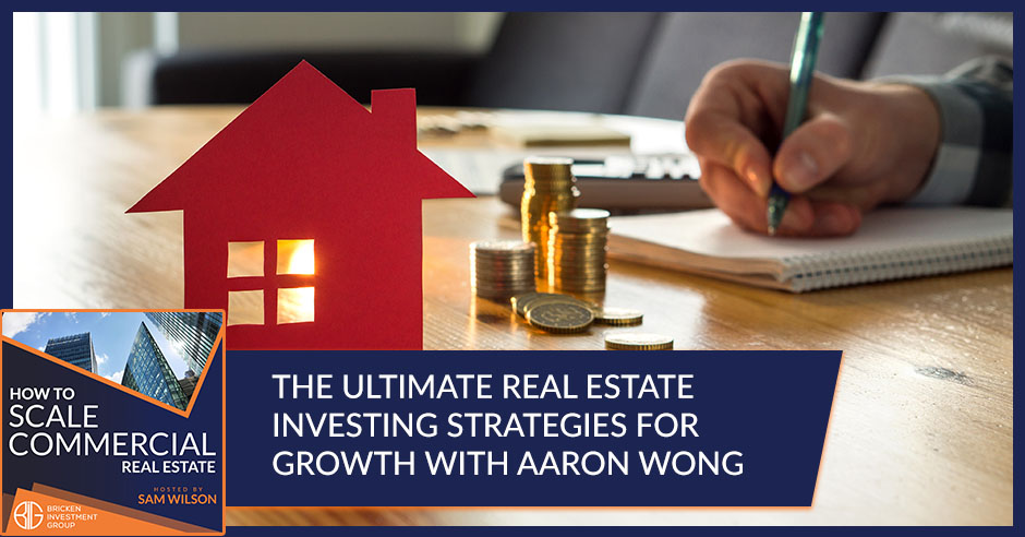 The Ultimate Real Estate Investing Strategies For Growth With Aaron Wong